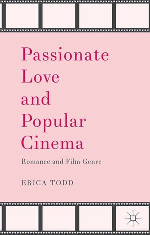 Passionate Love and Popular Cinema Romance and Film Genre【電子書籍】[ Erica Todd ]