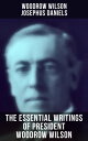 The Essential Writings of President Woodrow Wilson The New Freedom, Congressional Government, George Washington, Essays, Inaugural Addresses…