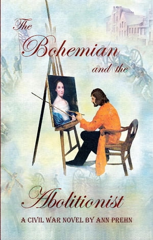 The Bohemian and the Abolitionist A Civil War Novel【電子書籍】 Ann Prehn