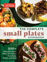 The Complete Small Plates Cookbook 300+ Shareable Tapas, Meze, Bar Snacks, Dumpl...