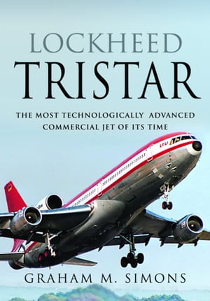 Lockheed TriStar The Most Technologically Advanced Commercial Jet of Its Time【電子書籍】[ Graham M. Simons ]