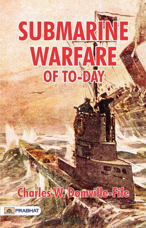 Submarine Warfare of To-day【電子書籍】[ Charles W. Domville-Fife ]