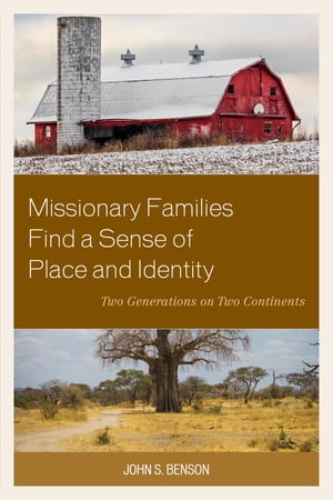 Missionary Families Find a Sense of Place and Identity Two Generations on Two ContinentsŻҽҡ[ John S. Benson ]