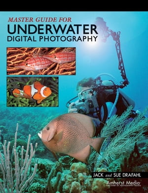 Master Guide for Underwater Digital Photography【電子書籍】 Jack Drafahl