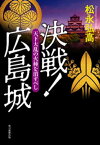 決戦！広島城　天下大乱の火種を消すべし【電子書籍】[ 松永弘高 ]