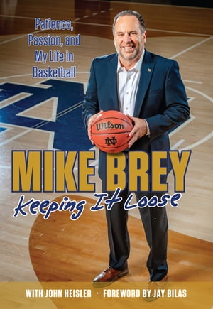 Keeping It Loose Patience, Passion, and My Life in Basketball【電子書籍】[ Mike Brey ]