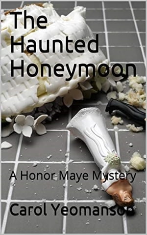 The Haunted Honeymoon A Honor Maye MysteryŻҽҡ[ Carol Yeomanson ]