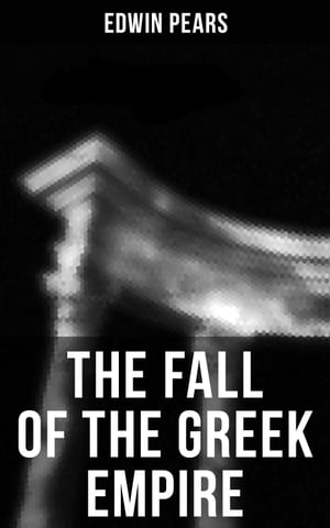 The Fall of the Greek Empire The Story of the Capture of Constantinople by the TurksŻҽҡ[ Edwin Pears ]
