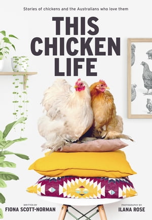 This Chicken Life Stories of chickens and the Australians who love them