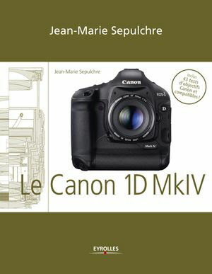 Le Canon EOS 1D Mark IV R?glages, tests techniques et objectifs consei...