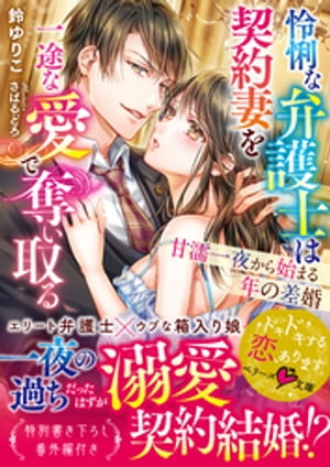 怜悧な弁護士は契約妻を一途な愛で奪い取る〜甘濡一夜から始まる年の差婚〜