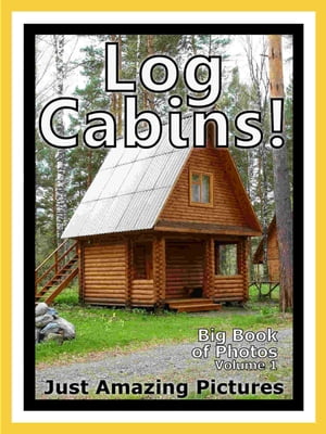 Just Log Cabin Photos! Big Book of Photographs & Pictures of Log Cabins, Vol. 1