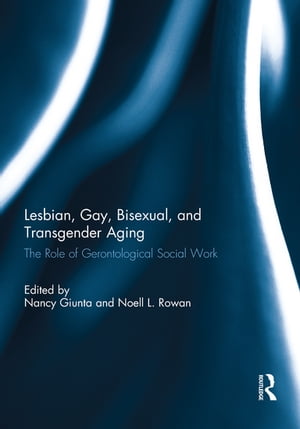 Lesbian, Gay, Bisexual, and Transgender Aging The Role of Gerontological Social WorkŻҽҡ