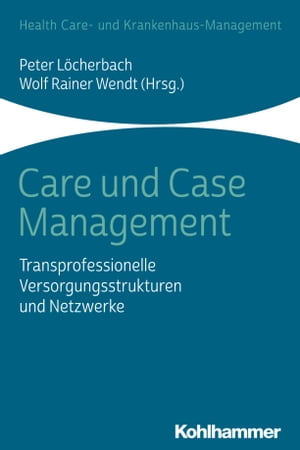 Care und Case Management Transprofessionelle Versorgungsstrukturen und Netzwerke【電子書籍】[ Thierry Carrel ]