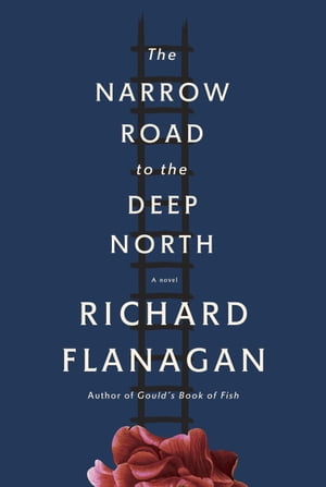 The Narrow Road to the Deep North A novel【電子書籍】 Richard Flanagan