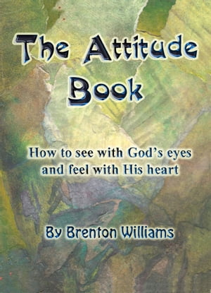 The Attitude Book: How To See With God's Eyes An