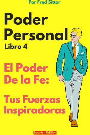 Poder Personal Libro 4 El Poder de la Fe: Tus Fuerzas Inspiradoras Poder Personal, #4