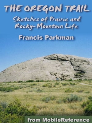 The Oregon Trail: Sketches Of Prairie And Rocky-Mountain Life (Mobi Classics)