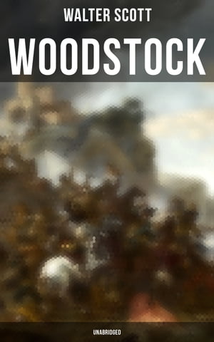 Woodstock (Unabridged) Historical Novel【電子書籍】 Walter Scott