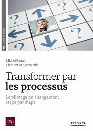 Transformer par les processus Le pilotage du changement ?tape par ?tape