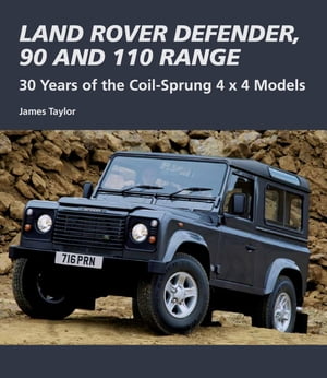 Land Rover Defender, 90 and 110 Range 30 Years of the Coil-Sprung 4x4 ModelsŻҽҡ[ James Taylor ]