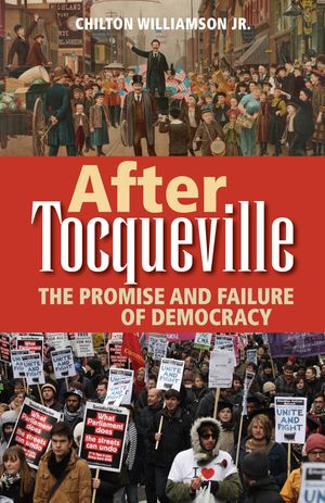 After Tocqueville The Promise and Failure of Democracy【電子書籍】 Chilton Williamson Jr.