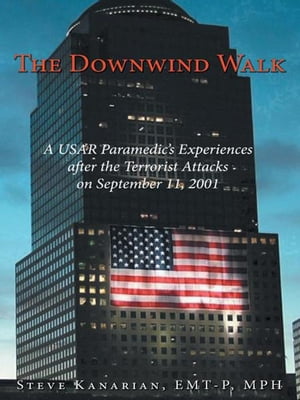 The Downwind Walk A Usar Paramedic’S Experiences After the Terrorist Attacks on September 11, 2001【電子書籍】 Steve Kanarian