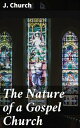 The Nature of a Gospel Church A Confession of Evangelical Principles; and the Members' Covenant. Intended for the Use of the Church of Christ