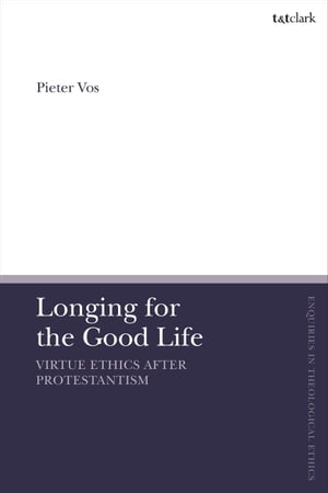 Longing for the Good Life: Virtue Ethics after Protestantism【電子書籍】[ Associate Professor Pieter Vos ]