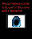 A Story of an Encounter with a Teleporter【電子書籍】 Mostyn Heilmannovsky