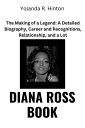 DIANA ROSS BOOK The Making of a Legend: A Detailed Biography, Career and Recognitions, Relationship, and a Lot【電子書籍】 Yolanda R. Hinton