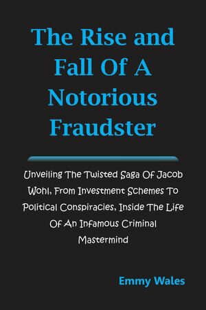 THE RISE AND FALL OF A NOTORIOUS FRAUDSTER