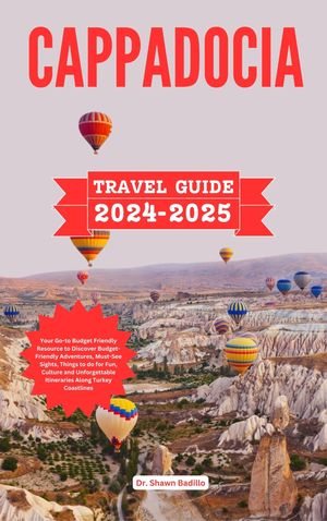 CAPPADOCIA TRAVEL GUIDE Your Go-to Budget Friendly Resource to Discover Budget-Friendly Adventures, Must-See Sights, Things to do for Fun, Culture and Unforgettable Itineraries Along Turkey Coastlines【電子書籍】[ Dr Shawn Badillo ]