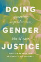 Doing Gender Justice Queering Reproduction, Kin, and Care【電子書籍】[ Shui-yin Sharon...