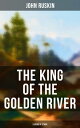 The King of the Golden River: Legend of Stiria【電子書籍】 John Ruskin