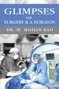 Glimpses of Surgery & A Surgeon【電子書籍】[ Dr. M. Mohan Rao ]