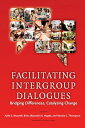 Facilitating Intergroup Dialogues Bridging Differences, Catalyzing Change