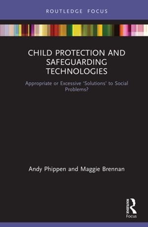 Child Protection and Safeguarding Technologies Appropriate or Excessive ‘Solutions’ to Social Problems?