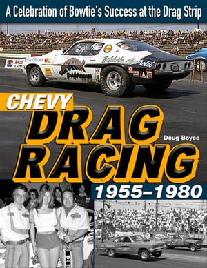 Chevy Drag Racing 1955-1980: A Celebration of Bowtie's Success at the Drag Strip【電子書籍】[ Doug Boyce ]