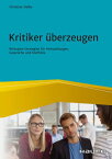 Kritiker ?berzeugen Wirksame Strategien f?r Verhandlungen, Gespr?che und Konflikte【電子書籍】[ Christian Zielke ]