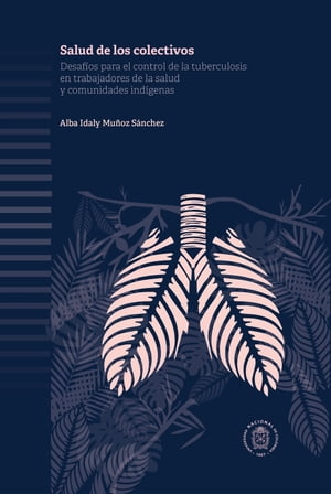 Salud de los colectivos Desaf?os para el control de la tuberculosis en trabajadores de la salud y comunidades ind?genas【電子書籍】[ Alba Idaly Mu?oz S?nchez ]