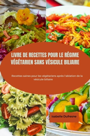 LIVRE DE RECETTES POUR LE RÉGIME VÉGÉTARIEN SANS VÉSICULE BILIAIRE