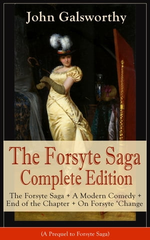 The Forsyte Saga Complete Edition: The Forsyte Saga + A Modern Comedy + End of the Chapter + On Forsyte 'Change (A Prequel to Forsyte Saga)