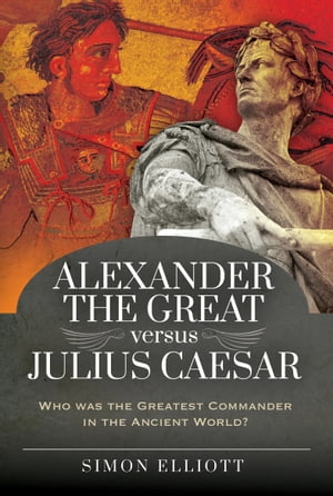 ŷKoboŻҽҥȥ㤨Alexander the Great versus Julius Caesar Who was the Greatest Commander in the Ancient World?Żҽҡ[ Simon Elliott ]פβǤʤ18ߤˤʤޤ