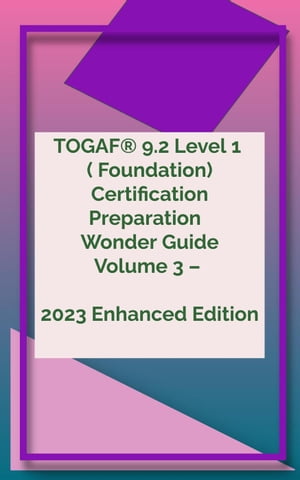 TOGAF® 9.2 Level 1 ( Foundation) Certification Preparation Wonder Guide Volume 3 – 2023 Enhanced Edition