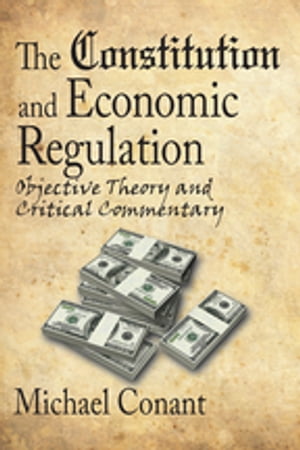 The Constitution and Economic Regulation Commerce Clause and the Fourteenth AmendmentŻҽҡ[ Michael Conant ]
