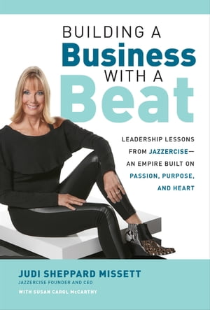 Building a Business with a Beat: Leadership Lessons from JazzerciseーAn Empire Built on Passion, Purpose, and Heart