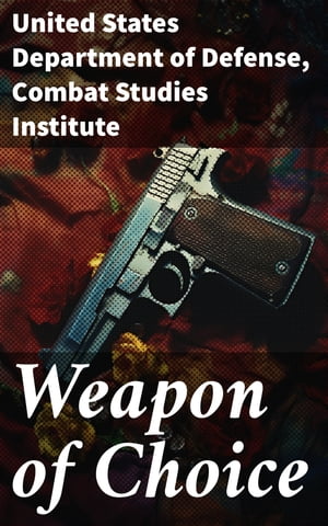 Weapon of Choice U.S. Army Special Operations Forces in Afghanistan: Awakening the Giant, Toppling the Taliban, The Fist Campaigns, Development of the War【電子書籍】 United States Department of Defense