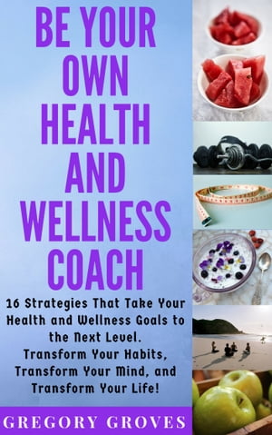 Be Your Own Health and Wellness Coach 16 Strateg