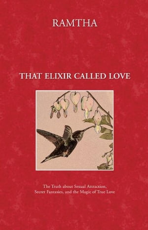 That Elixir Called Love: The Truth about Sexual Attraction, Secret Fantasies, and the Magic of True Love